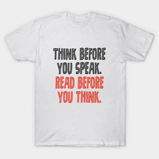 Think before you speak. Read before you think. T-Shirt